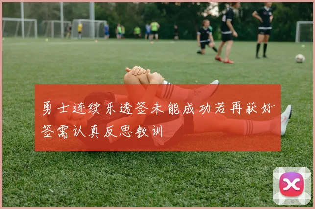 勇士连续乐透签未能成功若再获好签需认真反思教训